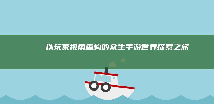 以玩家视角重构的众生手游世界探索之旅